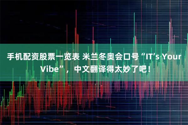 手机配资股票一览表 米兰冬奥会口号“IT’s Your Vibe”，中文翻译得太妙了吧！